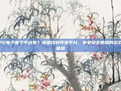 PG电子哪个平台有？快速找到可靠平台，享受安全便捷的游戏体验